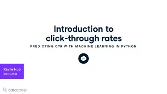 Introd u ction to click - thro u gh rates  P R E D IC TIN G  C TR  W ITH  MAC H IN E  L E AR N IN G