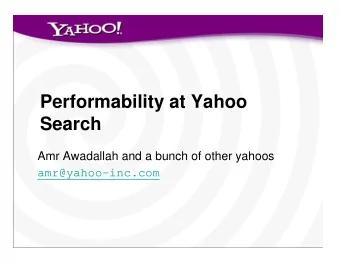 Performability at Yahoo  Search  Amr Awadallah and a bunch of other yahoos  amr@yahoo-inc.com Now,