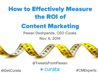 How to E ff ectively Measure  the ROI of  Content Marketing  Pawan Deshpande, CEO Curata  Pawan