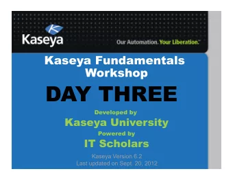 DAY THREE  Developed by  Kaseya University  Powered by  IT Scholars  Kaseya Version 6.2 Last