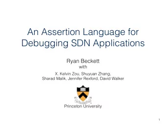 An Assertion Language for Debugging SDN Applications  Ryan Beckett  with  X. Kelvin Zou,