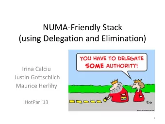 NUMA-Friendly Stack  (using Delegation and Elimination)  Irina Calciu  Justin Gottschlich  Maurice