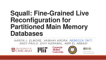 Squall: Fine-Grained Live  Reconfiguration for  Partitioned Main Memory Databases  AARON J. ELMORE,
