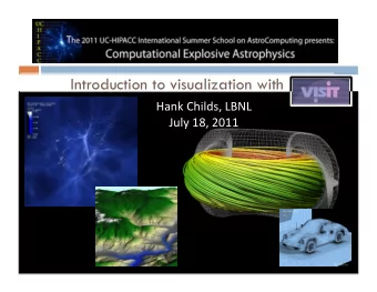 Introduction to visualization with  Hank  Childs,  LBNL    July  18,  2011