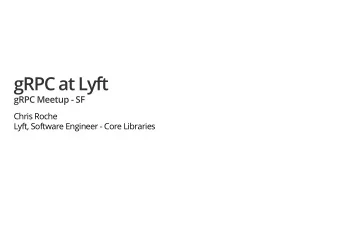 gRPC at Lyft  gRPC at Lyft  gRPC Meetup - SF  gRPC Meetup - SF  Chris Roche  Chris Roche  Lyft,