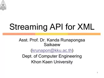 Streaming API for XML  Asst. Prof. Dr. Kanda Runapongsa  Saikaew  (krunapon@kku.ac.th)  Dept. of