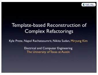Template-based Reconstruction of  Complex Refactorings  Kyle Prete, Napol Rachatasumrit, Nikita