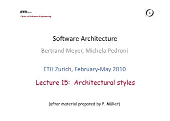 So#ware Architecture  Bertrand Meyer, Michela Pedroni  ETH Zurich, FebruaryMay 2010  Lecture 15: