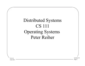 Distributed Systems  CS 111  Operating Systems  Peter Reiher  Lecture 16  CS 111  Page 1  Fall 2015
