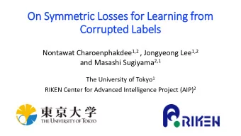 On Symmetric Losses for Learning from  Corrupted Labels Nontawat Charoenphakdee 1,2 , Jongyeong Lee