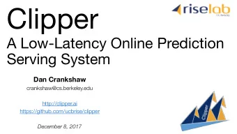 Clipper  A Low-Latency Online Prediction  Serving System  Dan Crankshaw  crankshaw@cs.berkeley.edu