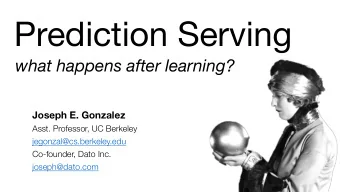 Prediction Serving  what happens after learning?  Joseph E. Gonzalez  Asst. Professor, UC Berkeley