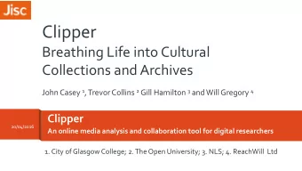 Clipper  Breathing Life into Cultural  Collections and Archives John Casey 1 , Trevor Collins 2