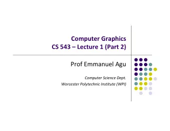 Computer Graphics Computer Graphics CS 543  Lecture 1 (Part 2) Prof Emmanuel Agu Computer