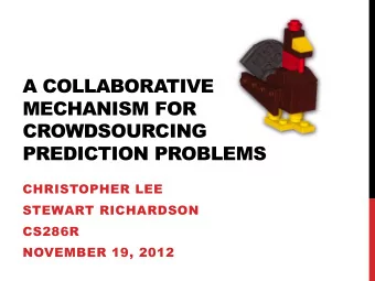 A COLLABORATIVE  MECHANISM FOR  CROWDSOURCING  PREDICTION PROBLEMS  CHRISTOPHER LEE  STEWART