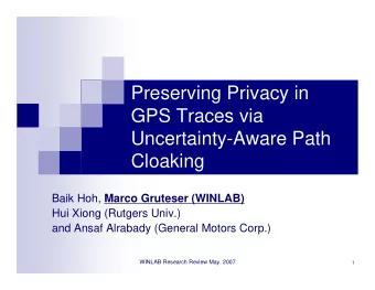 Preserving Privacy in  GPS Traces via  Uncertainty-Aware Path  Cloaking Baik Hoh, Marco Gruteser