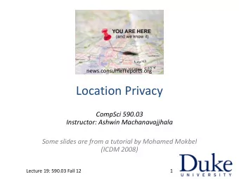 Location Privacy  CompSci 590.03  Instructor: Ashwin Machanavajjhala  Some slides are from a