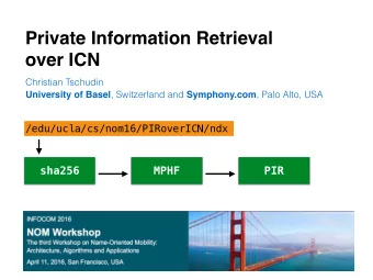 Private Information Retrieval   over ICN Christian Tschudin  University of Basel ,