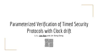 Parameterized Verification of Timed Security  Protocols with Clock drift Li Li, Jun Sun and Jin