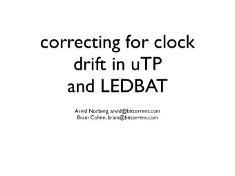 correcting for clock  drift in uTP  and LEDBAT  Arvid Norberg, arvid@bittorrent.com  Bram Cohen,