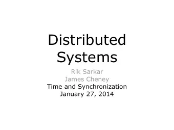 Distributed  Systems  Rik Sarkar  James Cheney  Time and Synchronization  January 27, 2014