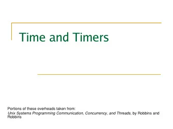 Time and Timers  Portions of these overheads taken from: Unix Systems Programming Communication,