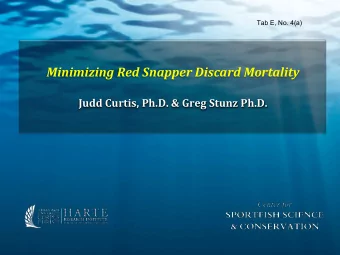 Tab E, No. 4(a)  Minimizing Red Snapper Discard Mortality  Judd Curtis, Ph.D. &amp; Greg Stunz