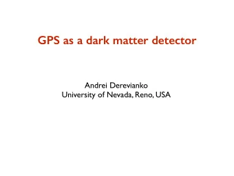 GPS as a dark matter detector  Andrei Derevianko  University of Nevada, Reno, USA  GPS.DM (?)