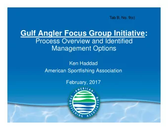Gulf Angler Focus Group Initiative:  Process Overview and Identified  Management Options  Ken