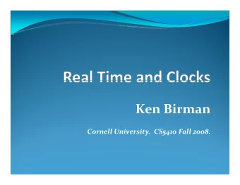 Ken Birman  i Cornell University. CS5410 Fall 2008. Real time and clocks  Lamport showed that if