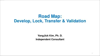 Road Map:  Develop, Lock, Transfer &amp; Validation  YongJick Kim, Ph. D.  Independent Consultant