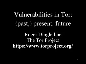 Vulnerabilities in Tor:  (past,) present, future  Roger Dingledine  The Tor Project