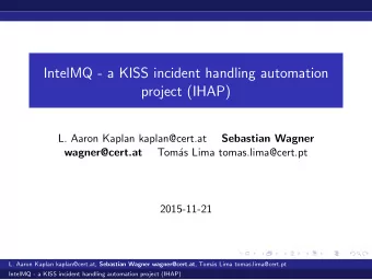 IntelMQ - a KISS incident handling automation  project (IHAP)  L. Aaron Kaplan kaplan@cert.at