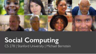Social Computing  CS 278 | Stanford University | Michael Bernstein  How can we design the social