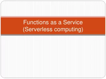 Functions as a Service  (Serverless computing)  Motivation  All require at least one server to