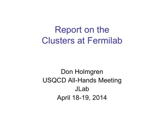 Report on the  Clusters at Fermilab  Don Holmgren  USQCD All-Hands Meeting  JLab  April 18-19, 2014