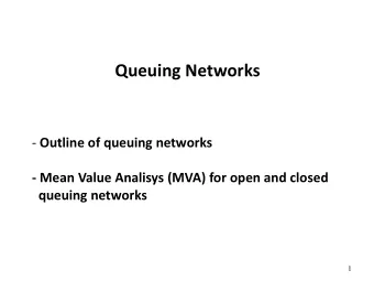 Queuing Networks - Outline of queuing networks  - Mean Value Analisys (MVA) for open and closed