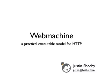 Webmachine  a practical executable model for HTTP  Justin Sheehy  justin@basho.com  Webmachine  a