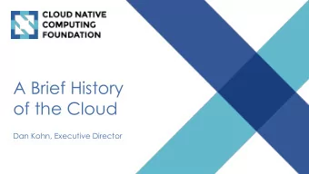 A Brief History  of the Cloud  Dan Kohn, Executive Director  A   B r i e f   H i s t o r y   o f