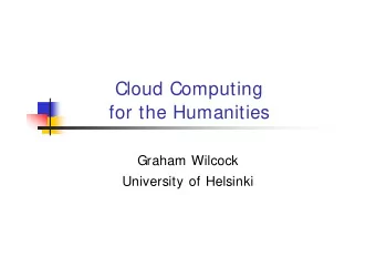 Cloud Computing  for the Humanities  Graham Wilcock  University of Helsinki  What is Cloud