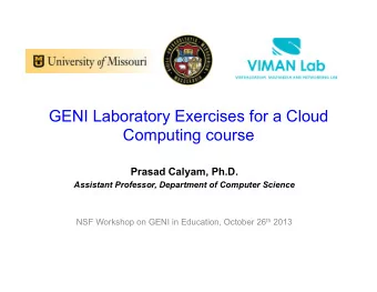 GENI Laboratory Exercises for a Cloud  Computing course  Prasad Calyam, Ph.D.  Assistant Professor,