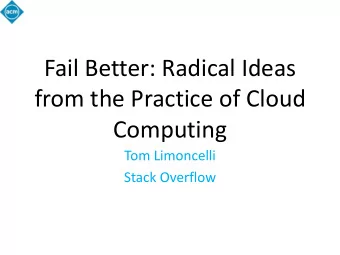 Fail Better: Radical Ideas  from the Practice of Cloud  Computing  Tom Limoncelli  Stack Overflow