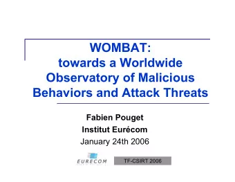 WOMBAT:  towards a Worldwide  Observatory of Malicious  Behaviors and Attack Threats  Fabien Pouget