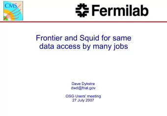 Frontier and Squid for same  data access by many jobs  Dave Dykstra  dwd@fnal.gov  OSG Users'