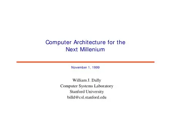 Computer Architecture for the  Next Millenium  November 1, 1999  William J. Dally  Computer Systems
