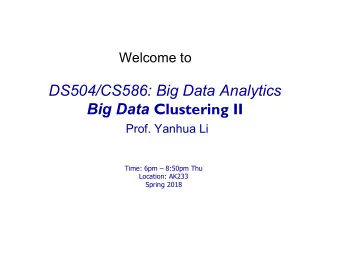 DS504/CS586: Big Data Analytics Big Data Clustering II  Prof. Yanhua Li  Time: 6pm  8:50pm Thu