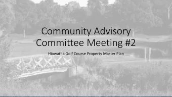 Community Advisory  Committee Meeting #2  Hiawatha Golf Course Property Master Plan  Welcome!  CAC