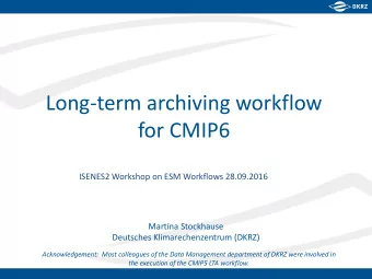 Long-term archiving workflow  for CMIP6  ISENES2 Workshop on ESM Workflows 28.09.2016  Martina