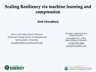 Scaling Resiliency via machine learning and  compression  Alok Choudhary  Founder, chairman and