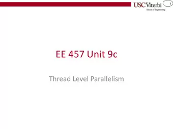 EE 457 Unit 9c  Thread Level Parallelism  2  Credits  Some of the material in this presentation
